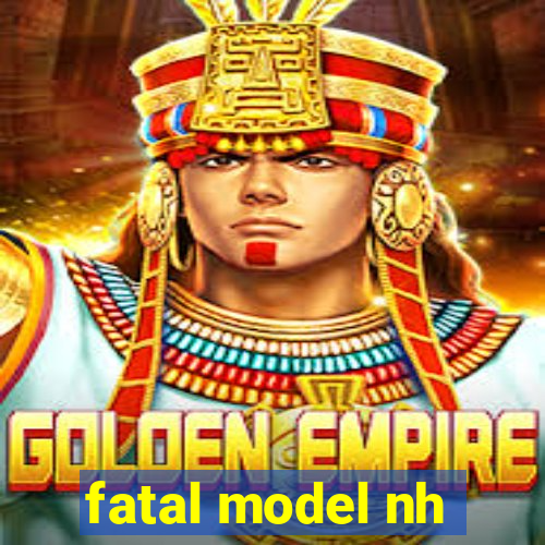 fatal model nh